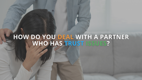 How Do You Deal with a Partner Who Has Trust Issues?