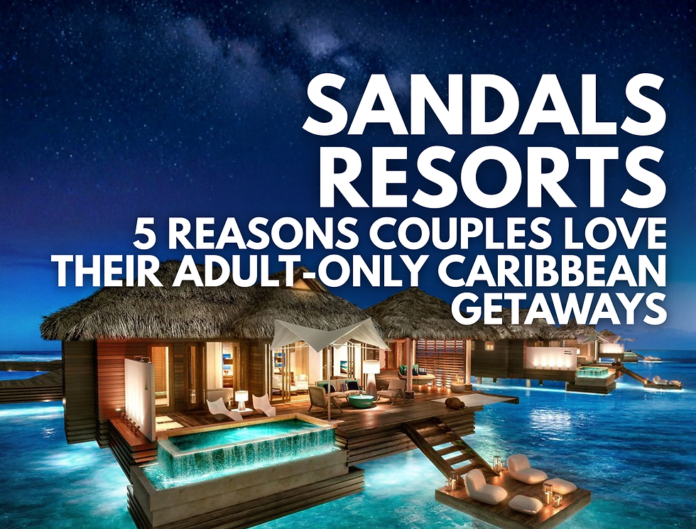 Sandals Resorts - 5 Reasons Couples Love Their Adult-Only Caribbean Getaways
