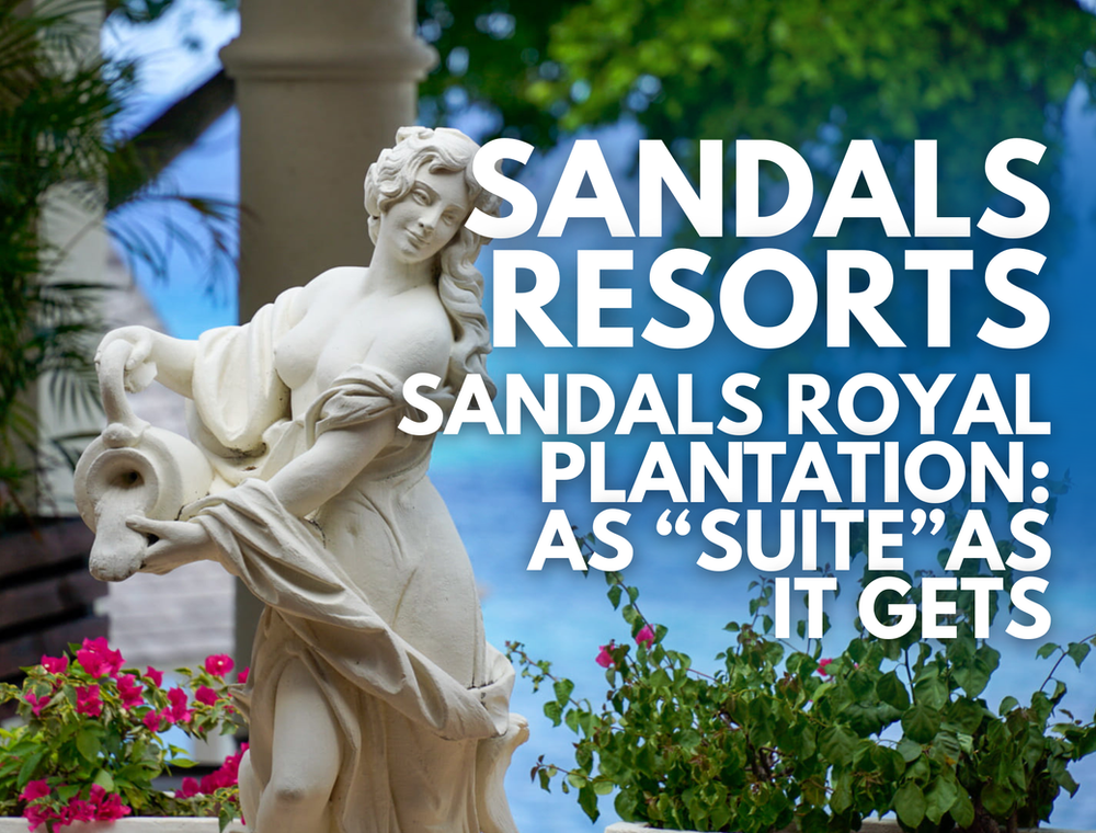 Sandals Resorts - Sandals Royal Plantation: As Suite As It Gets