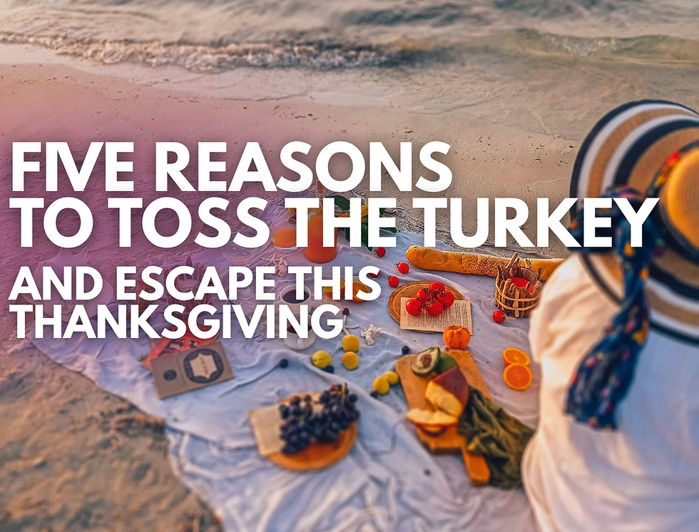 Five Reasons to Toss the Turkey and Escape this Thanksgiving