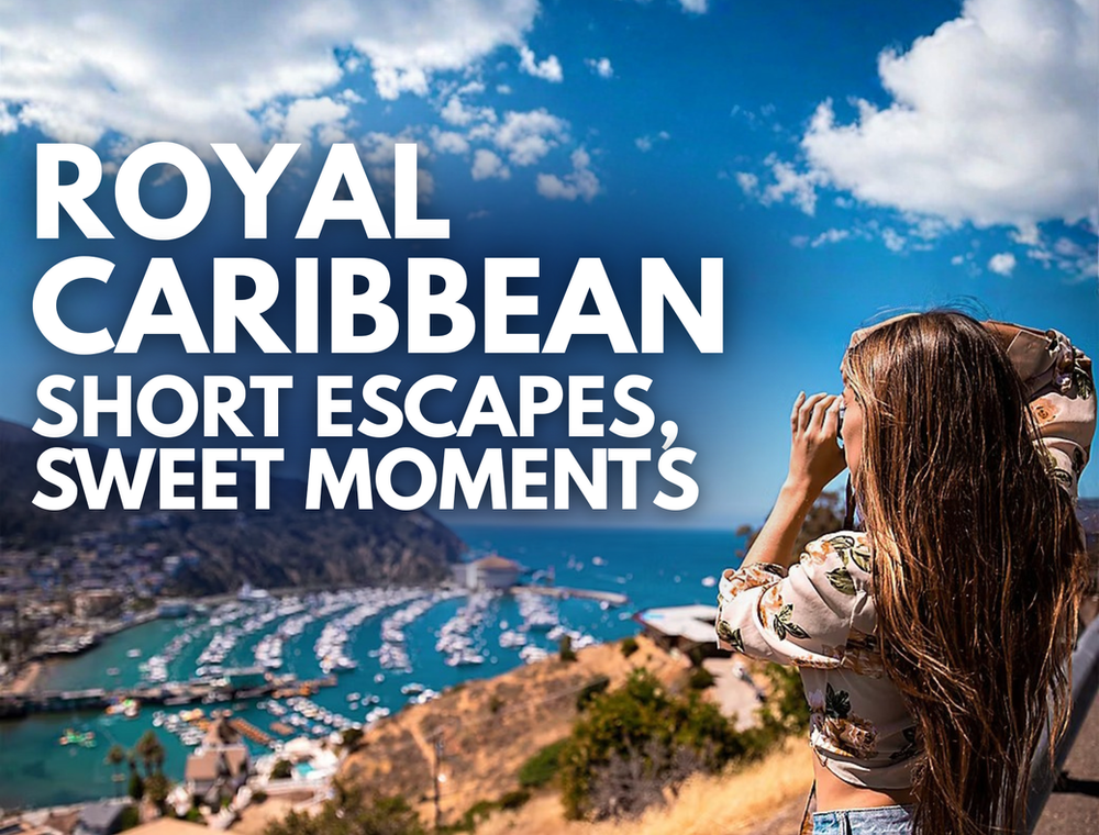 Royal Caribbean Cruise Line- Short Escapes, Sweet Moments
