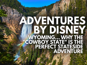 Adventures by Disney: Wyoming... Why the "Cowboy State" is the Perfect Stateside Adventure