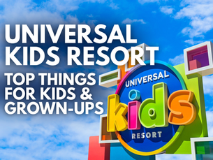 Universal Kids Resort - Top Things for Kids & Grown-ups