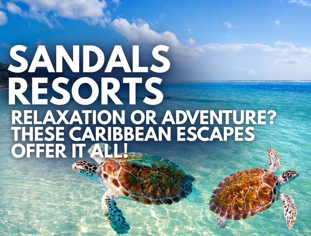Sandals Resorts - Relaxation or Adventure? These Caribbean Escapes Offer it All!