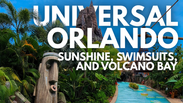 Universal Orlando - Sunshine, Swimsuits, and Volcano Bay