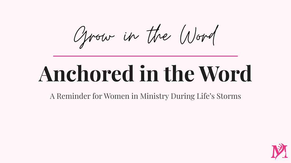 Anchored in the Word: A Reminder for Women in Ministry During Life’s Storms