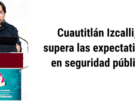 Daniel Serrano Palacios, lleva a Cuautitlán Izcalli, a los índices más bajos de inseguridad