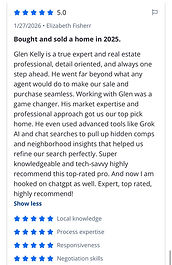 Glen Kelly is a true expert and real estate professional, detail oriented, and always one step ahead. He went far beyond what any agent would do to make our sale and purchase seamless. Working with Glen was a game changer. His market expertise and professional approach got us our top pick home. He even used advanced tools like Grok AI and chat searches to pull up hidden comps and neighborhood insights that helped us refine our search perfectly. Super knowledgeable and tech-savvy highly recommend this top-rated pro. And now I am hooked on chatgpt as well. Expert, top rated, highly recommend!