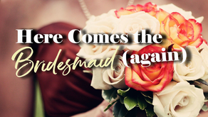 Here Comes the Bridesmaid (again)