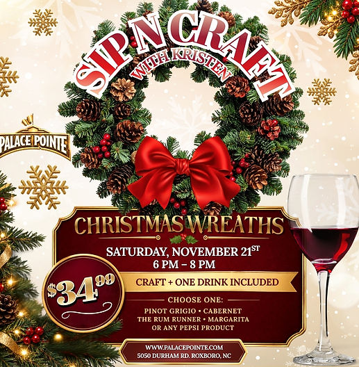 Get into the holiday spirit with a festive evening of crafting, sipping, and creating your own beautiful Christmas wreath!
Join us at Palace Pointe for Sip N Craft with Kristen on Saturday, November 21st from 6 PM–8 PM and make a wreath that’s ready to welcome the holiday season into your home.
Your $34.99 ticket includes: Christmas wreath craft, one drink of your choice (Pinot Grigio, Cabernet, Rum Runner, Margarita or, any Pepsi product), and a fun, festive evening of creativity.