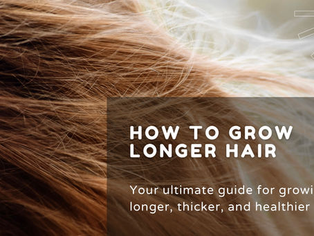HOW TO GROW LONGER HAIR Your ultimate guide for growing longer, thicker, and healthier hair.