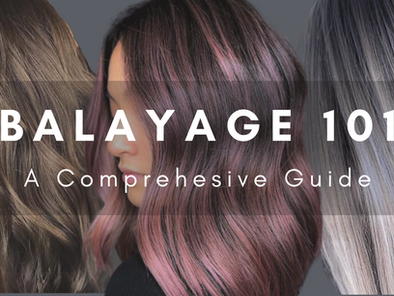 BALAYAGE 101 A Comprehensive Guide