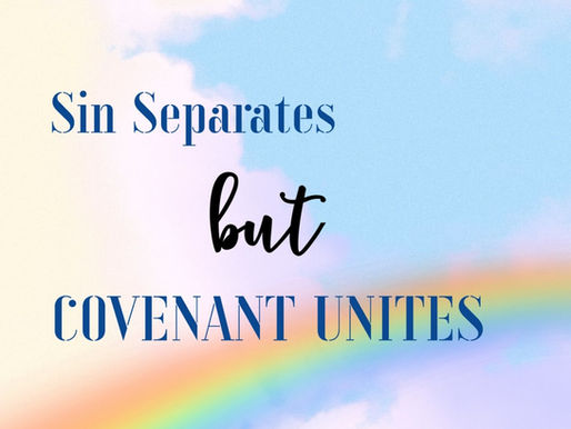 SIN SEPARATES BUT COVENANT UNITES!