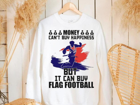 Money can’t buy happiness but it can buy flag football shirt