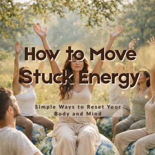 How to Move Stuck Energy: Simple Ways to Reset Your Body and Mind