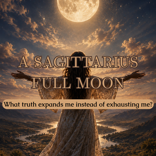 A Sagittarius Full Moon | What truth expands me instead of exhausting me?