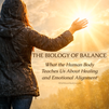 The Biology of Balance: What the Human Body Teaches Us About Healing and Emotional Alignment