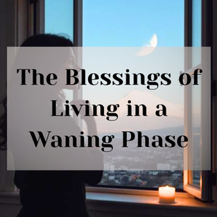 The Blessings of Living in a Waning Phase: Why Slowing Down Is Part of Healing