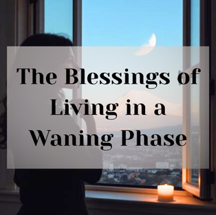 The Blessings of Living in a Waning Phase: Why Slowing Down Is Part of Healing