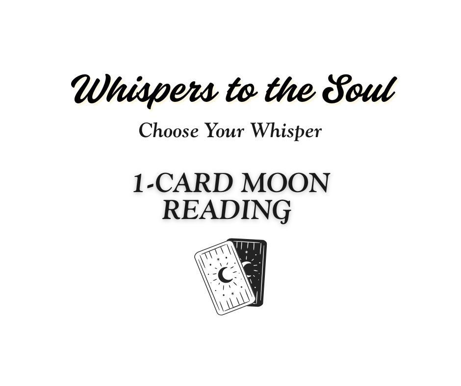 Text image "Whispers to the Soul - Choose Your Whisper-1-card moon reading" with an image tarot.
