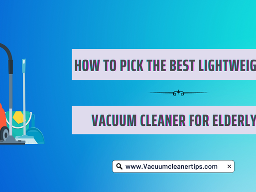 How to Pick the Best Lightweight Vacuum Cleaner for Elderly