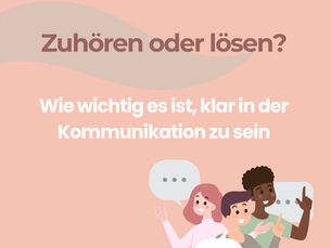 Zuhören oder lösen? Wie wichtig es ist, klar in der Kommunikation zu sein