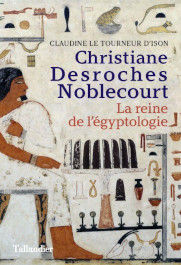 Christiane Desroches Noblecourt : la reine de l’égyptologiepar Claudine Le Tourneur D’Ison
