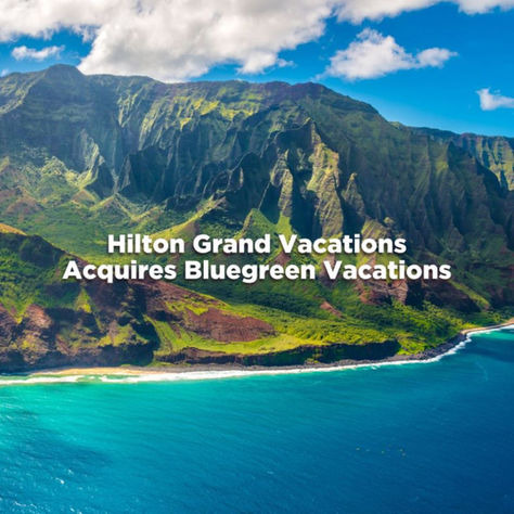 Hilton Grand Vacations Completes Acquisition of Bluegreen Vacations