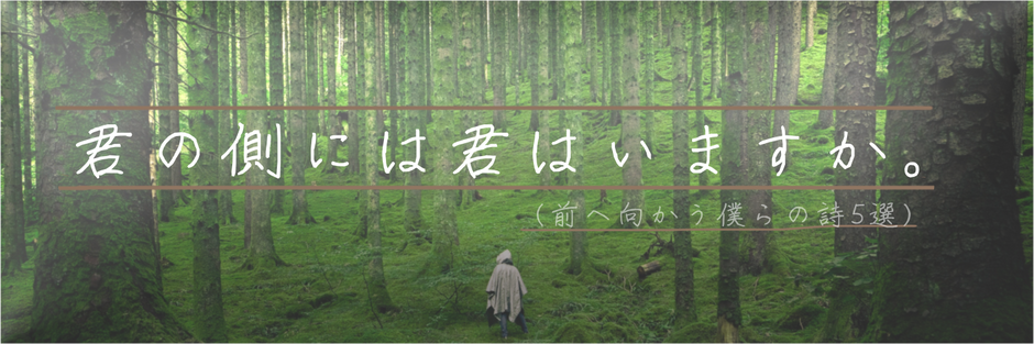 君の側には君はいますか。(前へ向かう僕らの詩5選)