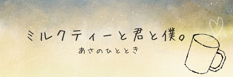 ミルクティーと君と僕。 あさのひととき