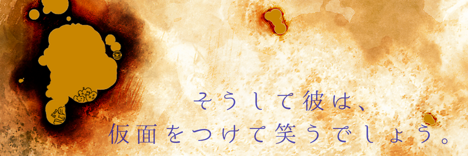 そうして彼は、仮面をつけて笑うでしょう。