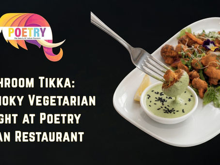 Mushroom Tikka: A Smoky Vegetarian Delight at Poetry Indian Restaurant
