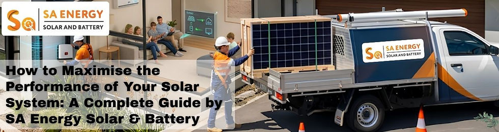 How to Maximise the Performance of Your Solar System: A Complete Guide by SA Energy Solar & Battery