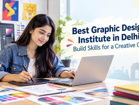 Best Graphic Designing Institute in Delhi: Build Skills for a Creative Career