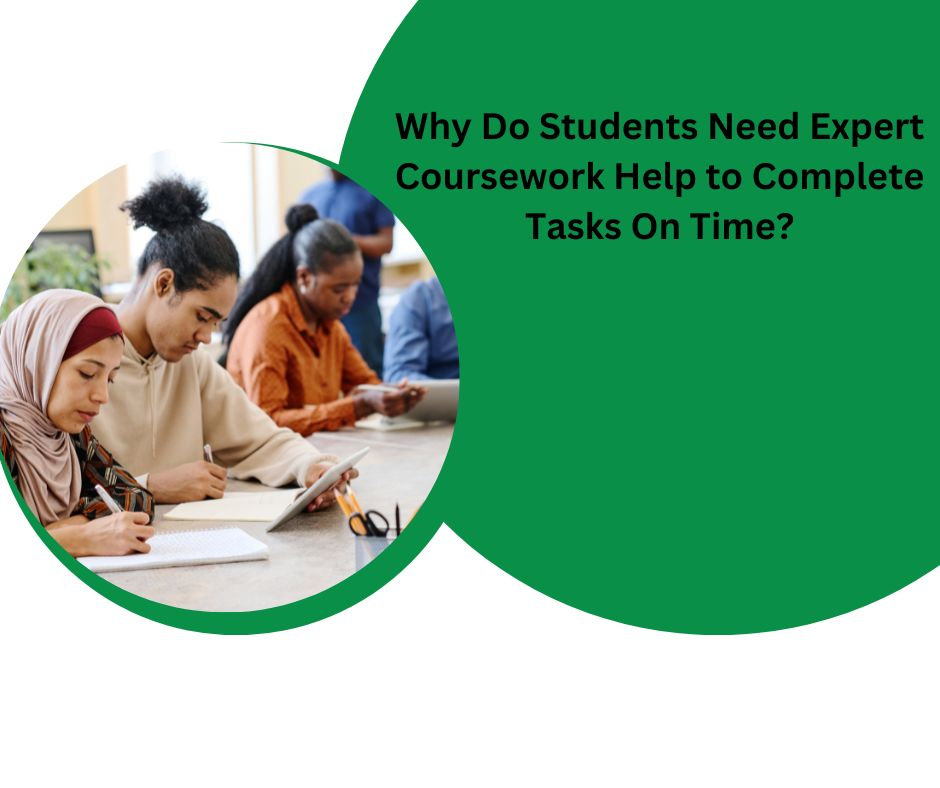Student Do Task Why Do Students Need Expert Coursework Help to Complete Tasks On Time?