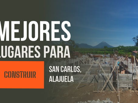 Mejores lugares para construir en San Carlos, Alajuela