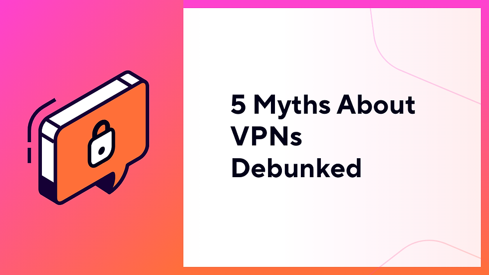 5 Myths About VPNs Debunked