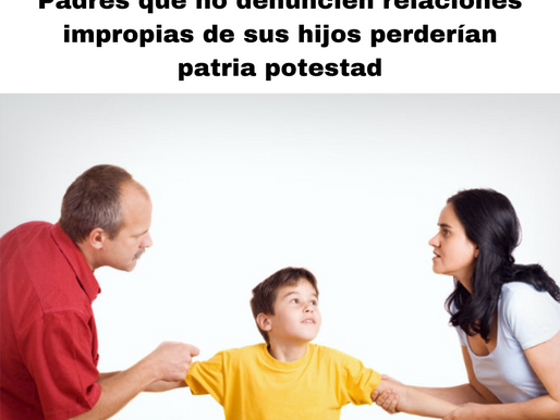 Padres que no denuncien relaciones impropias de sus hijos perderían patria potestad