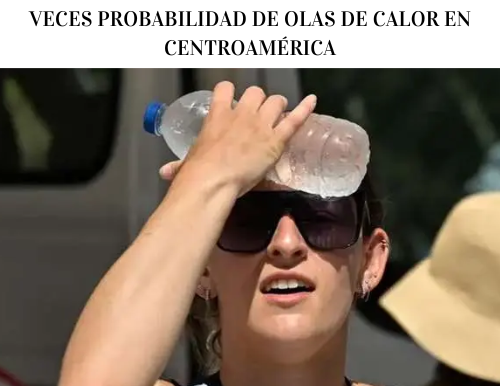 Estudio: Cambio climático aumenta 35 veces probabilidad de olas de calor en Centroamérica