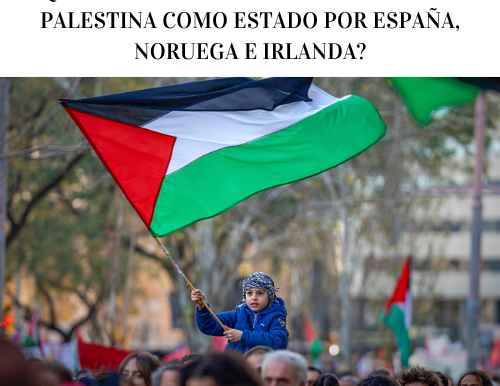 ¿Qué significa el reconocimiento de Palestina como Estado por España, Noruega e Irlanda?