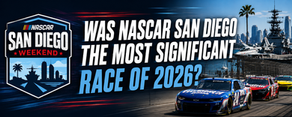 Was NASCAR San Diego the Most Significant Race of 2026?