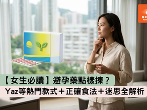 【女生必讀】避孕藥點樣揀?Yaz等熱門款式+正確食法+迷思全解析