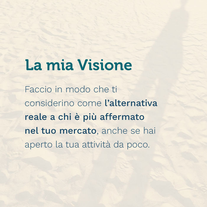 La mia visione è fare in modo che ti considerino come l'alternativa reale a chi è più affermato nel tuo mercato, anche se hai aperto la tua attività da poco