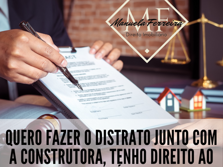 Quero fazer o distrato junto com a construtora, tenho direito ao valor que já paguei?