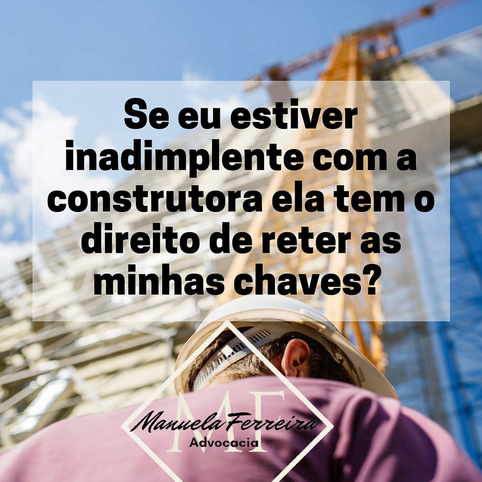 se eu estiver inadimplente com a construtora ela tem o direito de reter as minhas chaves?