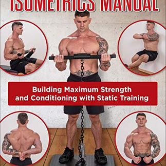 The Ultimate Isometrics Manual: Building Maximum Strength and Conditioning with Static Training