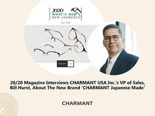 20/20 Magazine Interviews CHARMANT USA Inc.'s VP of Sales, Bill Hurst, About The New Brand ‘CHARMANT Japanese Made’