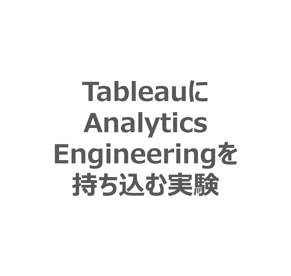 Tableau Engineering Data Analysis TableauにAnalytics Engineeringを持ち込む実験