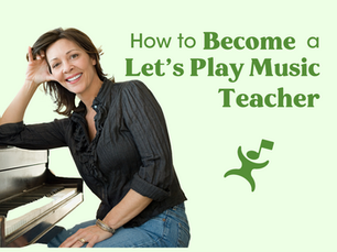 How to Become a Let’s Play Music Teacher