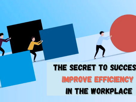 The Secret To Success: Improve Efficiency In The Workplace
